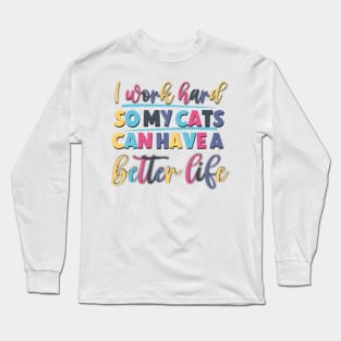 I Work Hard So My Cats Can Have A Better Life Funny Saying For The Office Long Sleeve T-Shirt